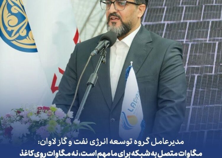 مدیرعامل گروه توسعه انرژی نفت و گاز لاوان;مگاوات متصل به شبکه برای ما مهم است، نه مگاوات روی کاغذ