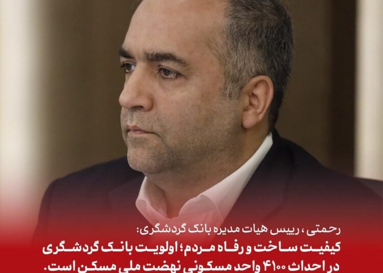 رحمتی; کیفیت ساخت و رفاه متقاضیان؛ اولویت بانک گردشگری در احداث ۴۱۰۰ واحد مسکونی نهضت ملی مسکن است