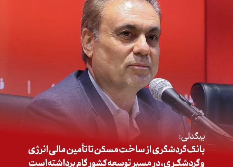 بیگدلی; بانک گردشگری از ساخت مسکن تا تأمین مالی انرژی و گردشگری، در مسیر توسعه کشور گام برداشته است
